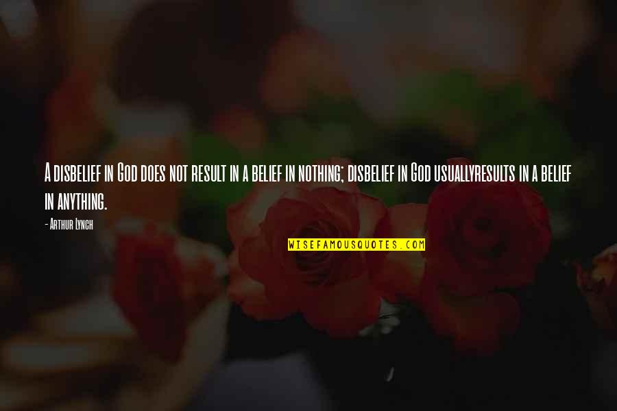 Gholizadeh Ali Quotes By Arthur Lynch: A disbelief in God does not result in