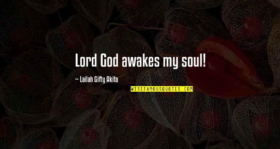 Ghooric Quotes By Lailah Gifty Akita: Lord God awakes my soul!
