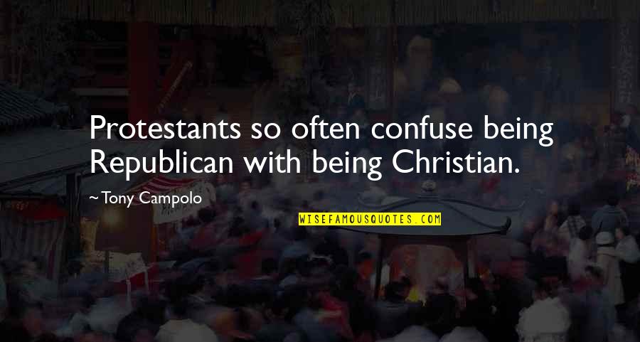 Ghooric Zone Quotes By Tony Campolo: Protestants so often confuse being Republican with being