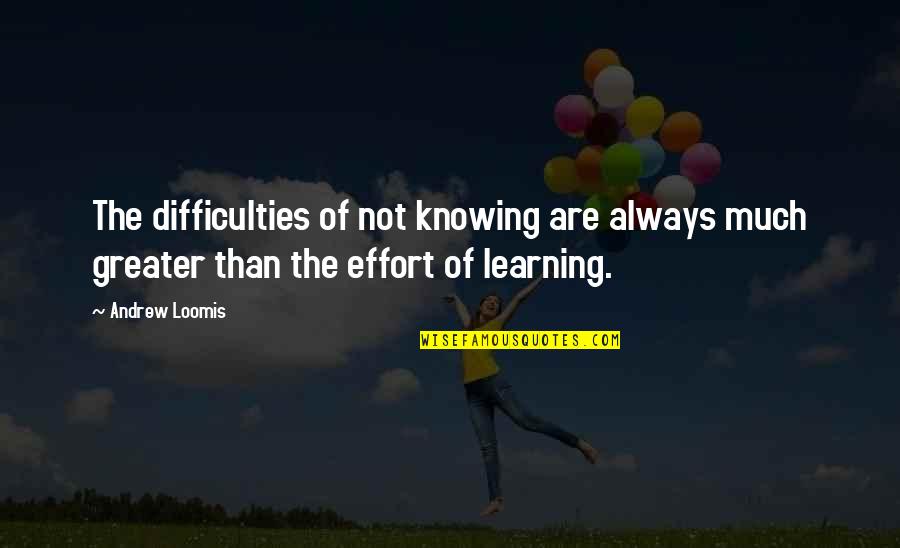 Ghorayebah Quotes By Andrew Loomis: The difficulties of not knowing are always much Ghorayebah Quotes By Andrew Loomis: The difficulties of not knowing are always much