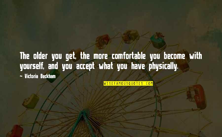 Ghorayebah Quotes By Victoria Beckham: The older you get, the more comfortable you Ghorayebah Quotes By Victoria Beckham: The older you get, the more comfortable you