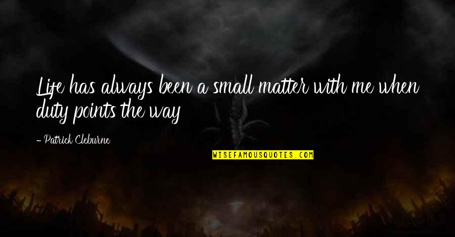 Ghorban Ali Quotes By Patrick Cleburne: Life has always been a small matter with