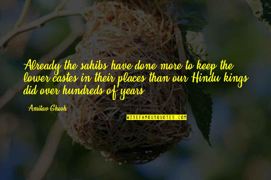 Ghosh Quotes By Amitav Ghosh: Already the sahibs have done more to keep