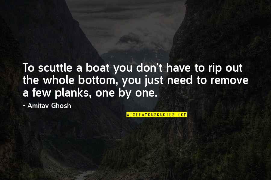 Ghosh Quotes By Amitav Ghosh: To scuttle a boat you don't have to