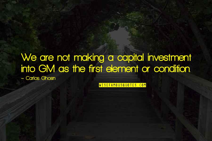 Ghosn Carlos Quotes By Carlos Ghosn: We are not making a capital investment into