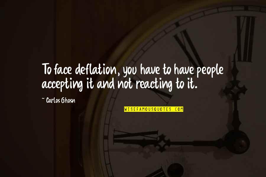 Ghosn Carlos Quotes By Carlos Ghosn: To face deflation, you have to have people
