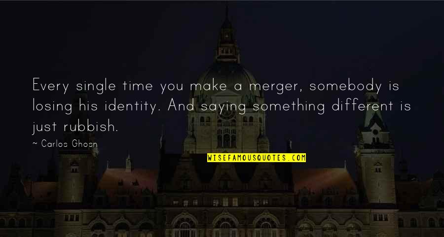 Ghosn Carlos Quotes By Carlos Ghosn: Every single time you make a merger, somebody