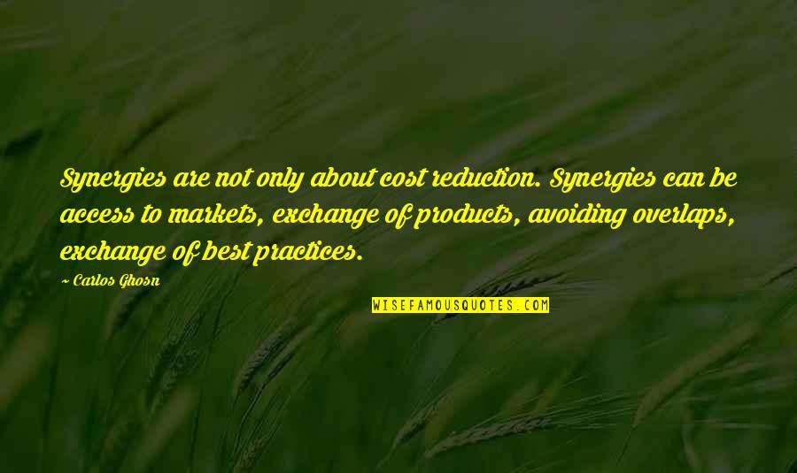 Ghosn Carlos Quotes By Carlos Ghosn: Synergies are not only about cost reduction. Synergies