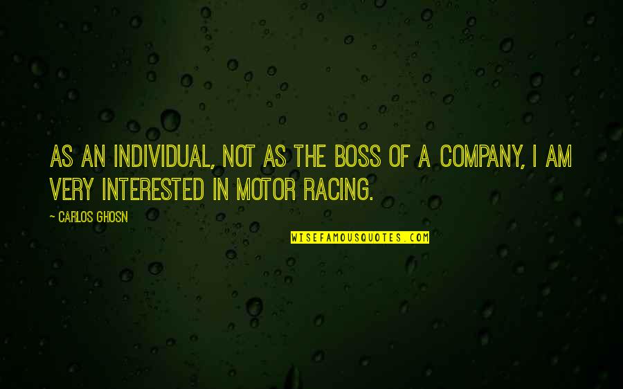 Ghosn Carlos Quotes By Carlos Ghosn: As an individual, not as the boss of