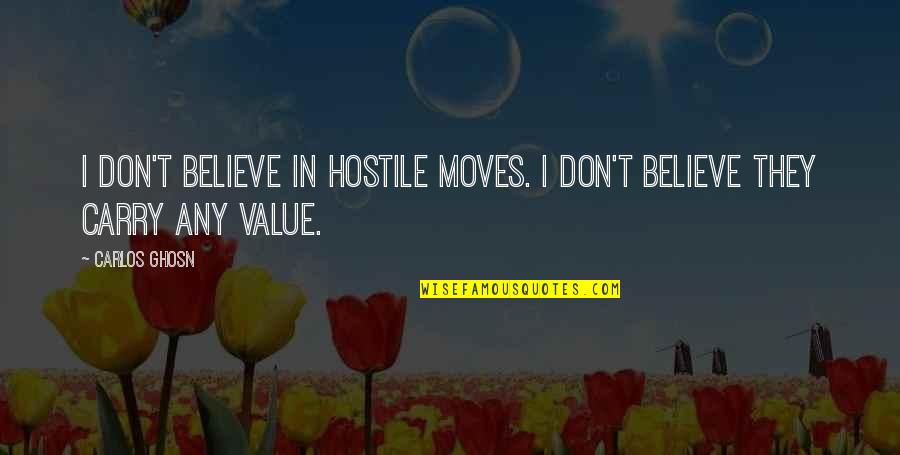 Ghosn Carlos Quotes By Carlos Ghosn: I don't believe in hostile moves. I don't