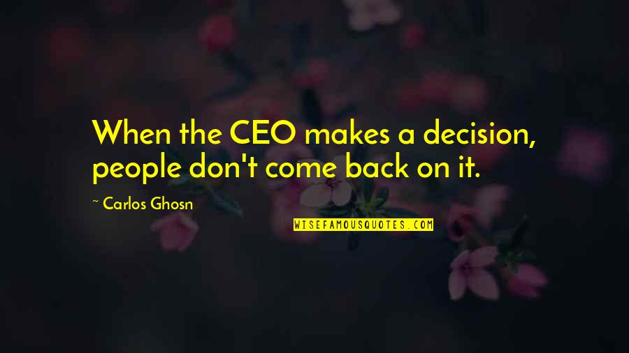 Ghosn Carlos Quotes By Carlos Ghosn: When the CEO makes a decision, people don't