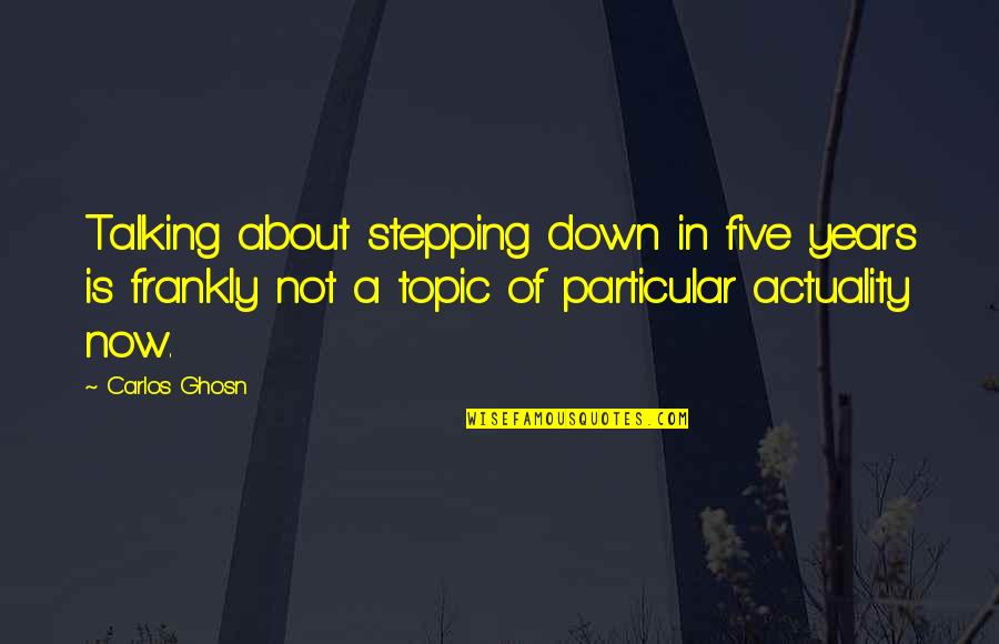 Ghosn Carlos Quotes By Carlos Ghosn: Talking about stepping down in five years is