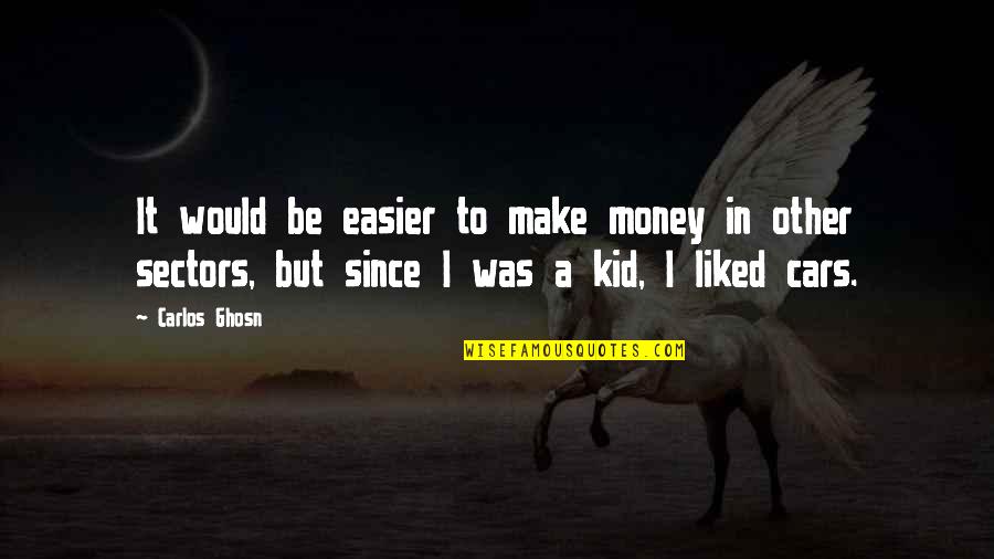 Ghosn Carlos Quotes By Carlos Ghosn: It would be easier to make money in