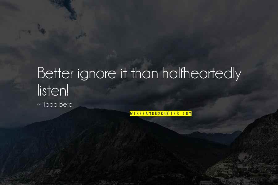 Ghosn Net Quotes By Toba Beta: Better ignore it than halfheartedly listen! Ghosn Net Quotes By Toba Beta: Better ignore it than halfheartedly listen!