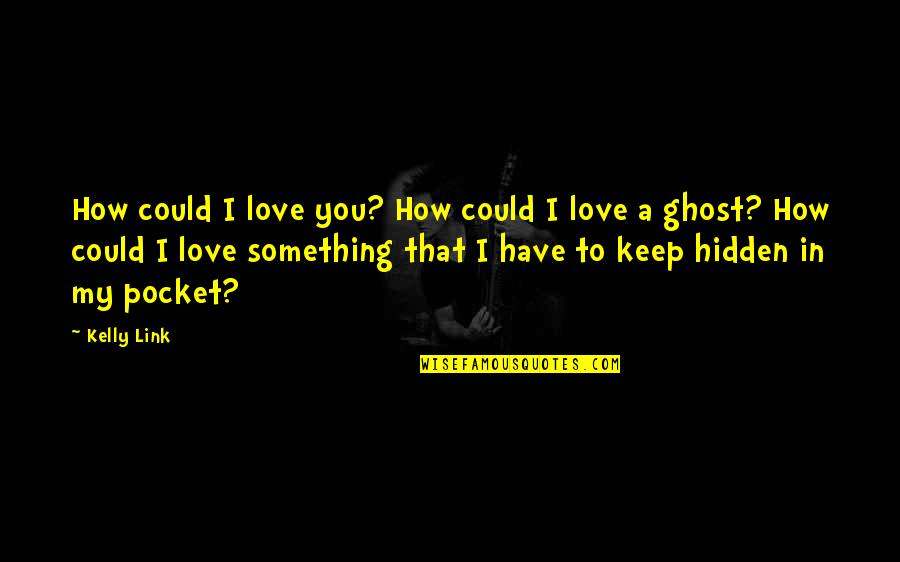 Ghost B.c. Quotes By Kelly Link: How could I love you? How could I