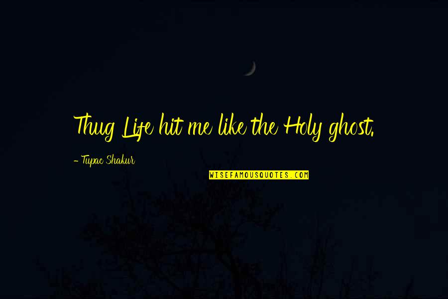 Ghost B.c. Quotes By Tupac Shakur: Thug Life hit me like the Holy ghost.