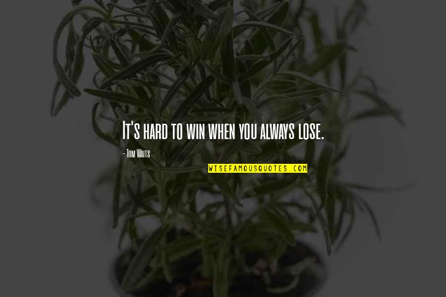 Ghost Book Quote Quotes By Tom Waits: It's hard to win when you always lose. Ghost Book Quote Quotes By Tom Waits: It's hard to win when you always lose.