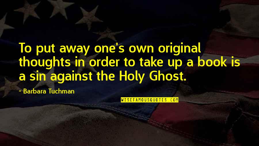 Ghost Book Quotes By Barbara Tuchman: To put away one's own original thoughts in Ghost Book Quotes By Barbara Tuchman: To put away one's own original thoughts in