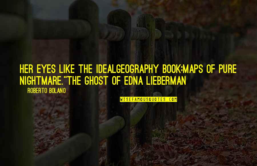 Ghost Book Quotes By Roberto Bolano: Her eyes like the idealgeography book:maps of pure Ghost Book Quotes By Roberto Bolano: Her eyes like the idealgeography book:maps of pure