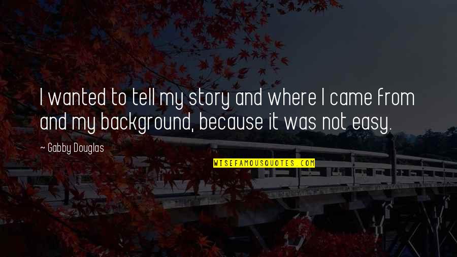 Ghost Boy Martin Pistorius Quotes By Gabby Douglas: I wanted to tell my story and where Ghost Boy Martin Pistorius Quotes By Gabby Douglas: I wanted to tell my story and where
