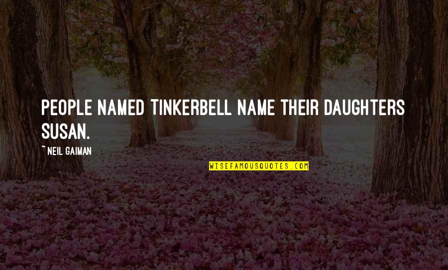 Ghost Boy Martin Pistorius Quotes By Neil Gaiman: People named Tinkerbell name their daughters Susan. Ghost Boy Martin Pistorius Quotes By Neil Gaiman: People named Tinkerbell name their daughters Susan.