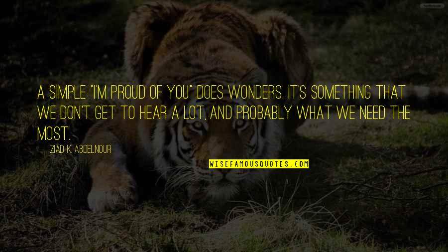Ghost Butterfly Koi Quotes By Ziad K. Abdelnour: A simple "I'm proud of you" does wonders.