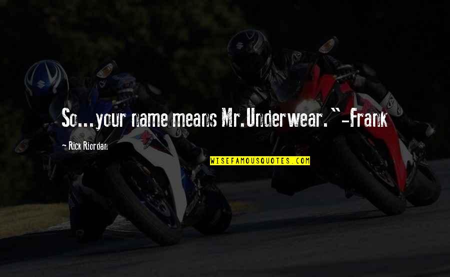 Ghost Dad Movie Quotes By Rick Riordan: So...your name means Mr.Underwear."-Frank Ghost Dad Movie Quotes By Rick Riordan: So...your name means Mr.Underwear."-Frank