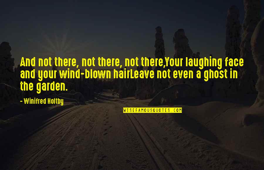 Ghost Face Quotes By Winifred Holtby: And not there, not there, not there,Your laughing