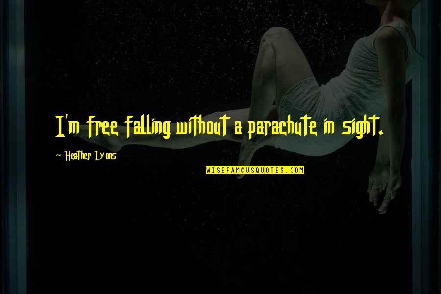 Ghost Fleet Quotes By Heather Lyons: I'm free falling without a parachute in sight.