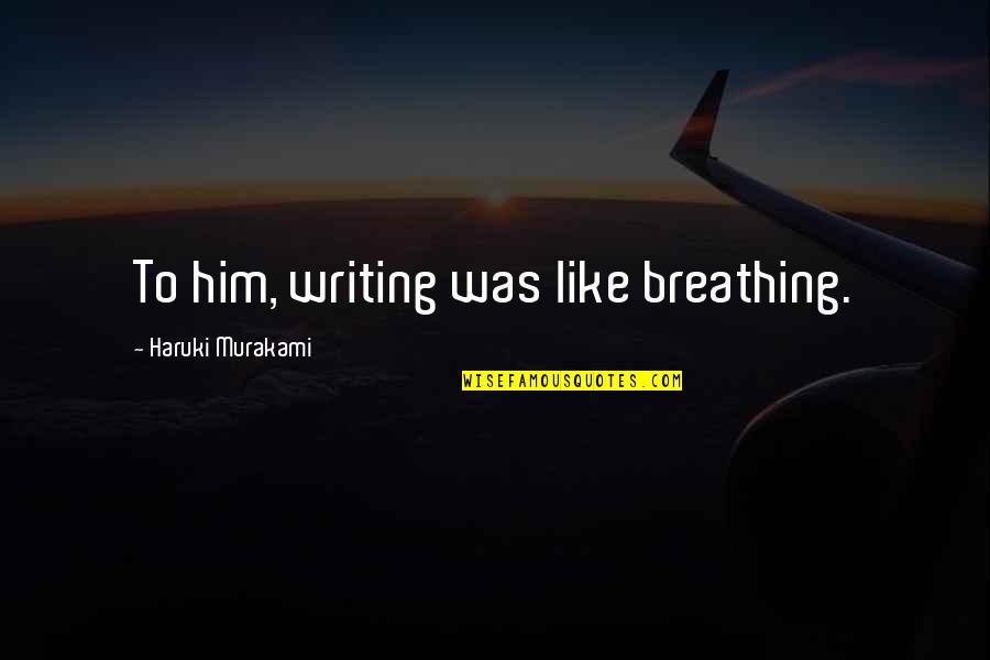 Ghost Host Quotes By Haruki Murakami: To him, writing was like breathing.