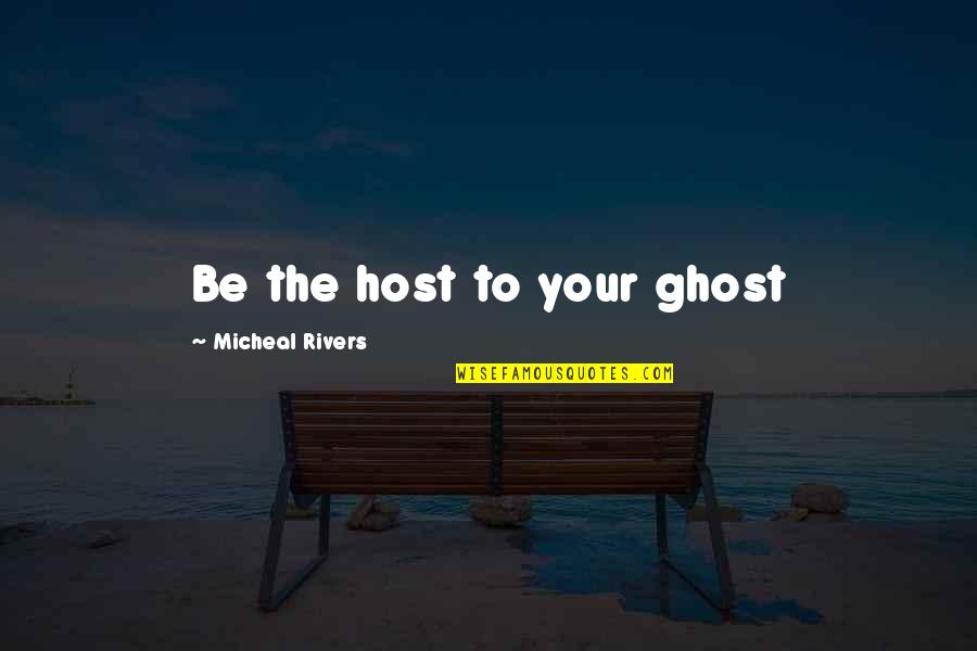 Ghost Host Quotes By Micheal Rivers: Be the host to your ghost
