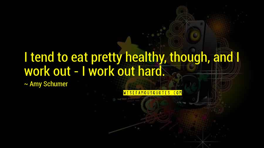 Ghost Hunters Quotes By Amy Schumer: I tend to eat pretty healthy, though, and