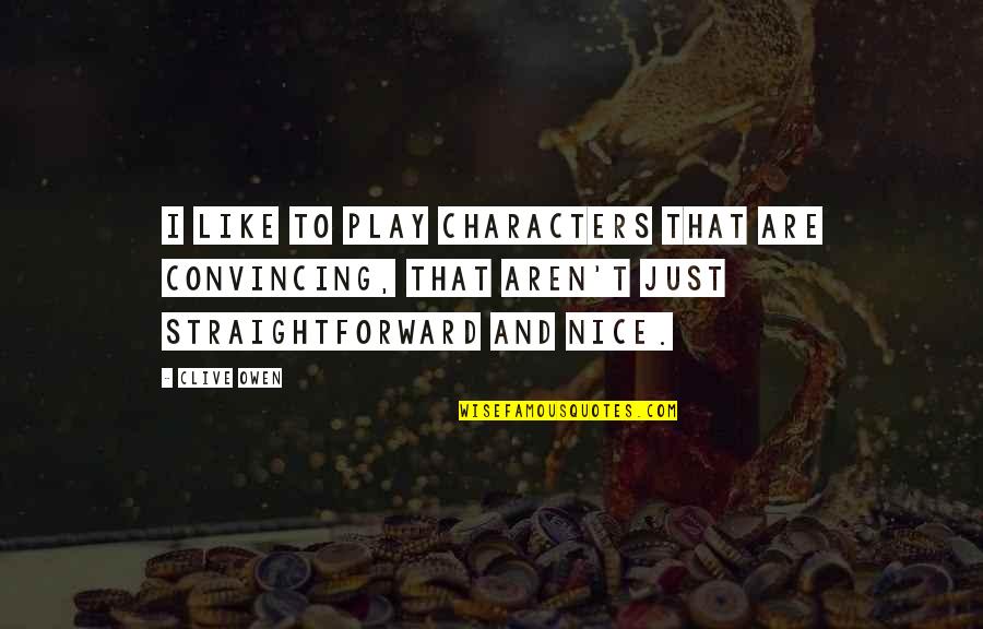Ghost In The Shell Puppet Master Quotes By Clive Owen: I like to play characters that are convincing, Ghost In The Shell Puppet Master Quotes By Clive Owen: I like to play characters that are convincing,