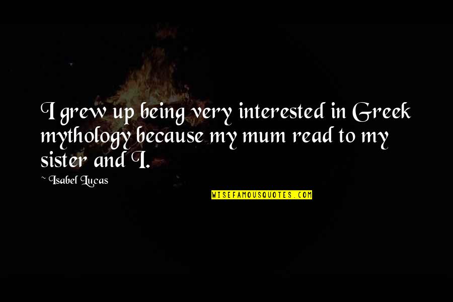 Ghost In The Shell Stand Alone Complex Quotes By Isabel Lucas: I grew up being very interested in Greek Ghost In The Shell Stand Alone Complex Quotes By Isabel Lucas: I grew up being very interested in Greek