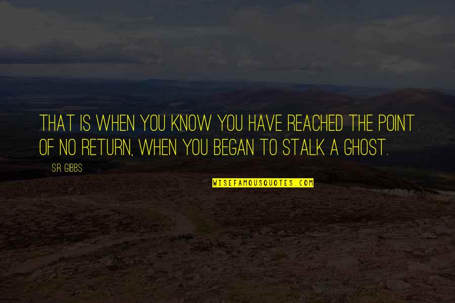 Ghost Quote Quotes By S.R. Gibbs: That is when you know you have reached