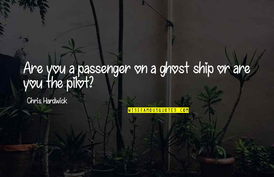 Ghost Ship Quotes By Chris Hardwick: Are you a passenger on a ghost ship