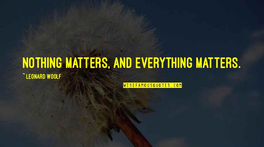 Ghost Story Quote Quotes By Leonard Woolf: Nothing matters, and everything matters.