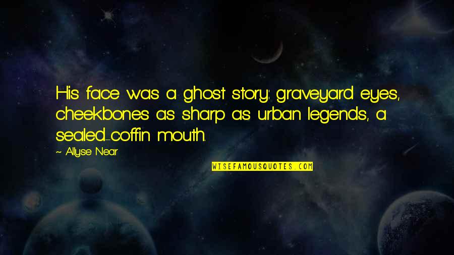 Ghost Story Quotes By Allyse Near: His face was a ghost story: graveyard eyes, Ghost Story Quotes By Allyse Near: His face was a ghost story: graveyard eyes,