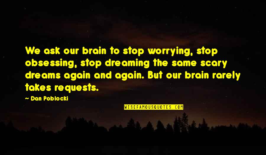 Ghost Story Quotes By Dan Poblocki: We ask our brain to stop worrying, stop Ghost Story Quotes By Dan Poblocki: We ask our brain to stop worrying, stop
