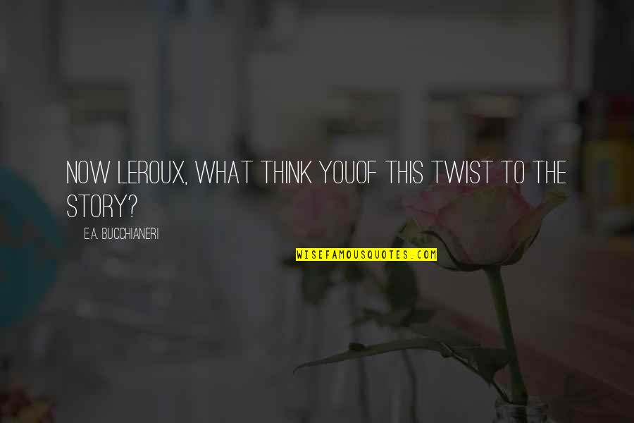 Ghost Story Quotes By E.A. Bucchianeri: Now Leroux, what think youOf this twist to Ghost Story Quotes By E.A. Bucchianeri: Now Leroux, what think youOf this twist to