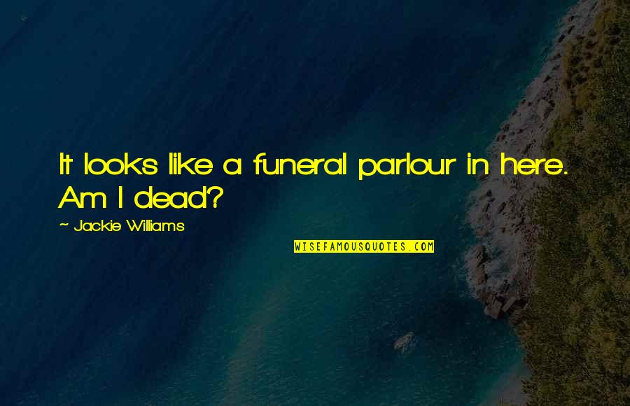 Ghost Story Quotes By Jackie Williams: It looks like a funeral parlour in here. Ghost Story Quotes By Jackie Williams: It looks like a funeral parlour in here.