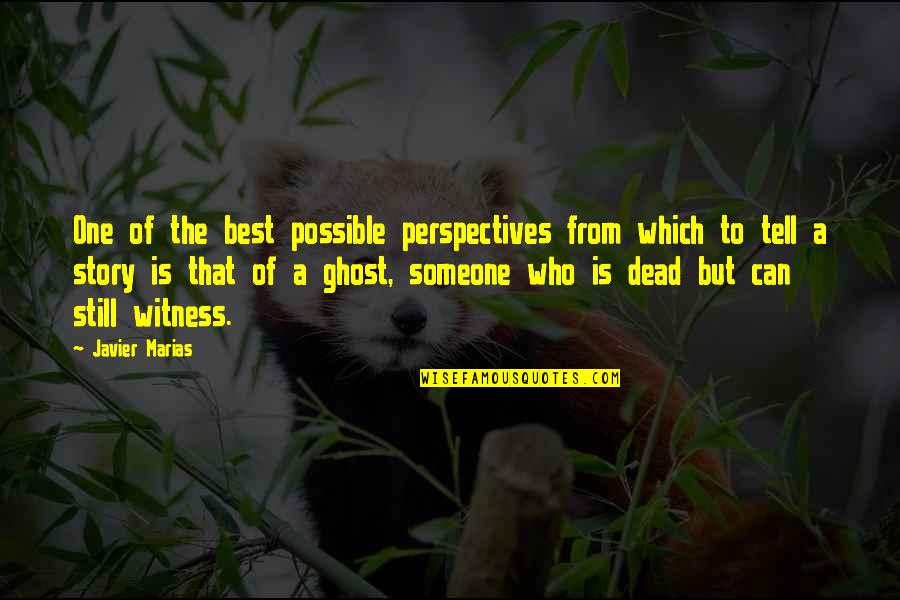 Ghost Story Quotes By Javier Marias: One of the best possible perspectives from which Ghost Story Quotes By Javier Marias: One of the best possible perspectives from which