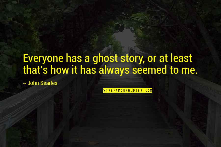 Ghost Story Quotes By John Searles: Everyone has a ghost story, or at least