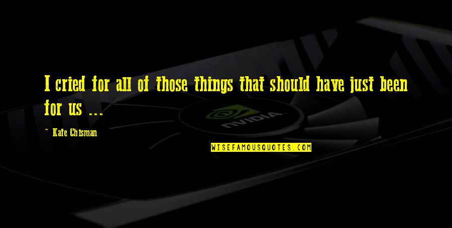 Ghost Story Quotes By Kate Chisman: I cried for all of those things that