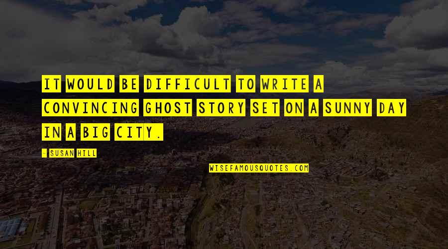Ghost Story Quotes By Susan Hill: It would be difficult to write a convincing Ghost Story Quotes By Susan Hill: It would be difficult to write a convincing
