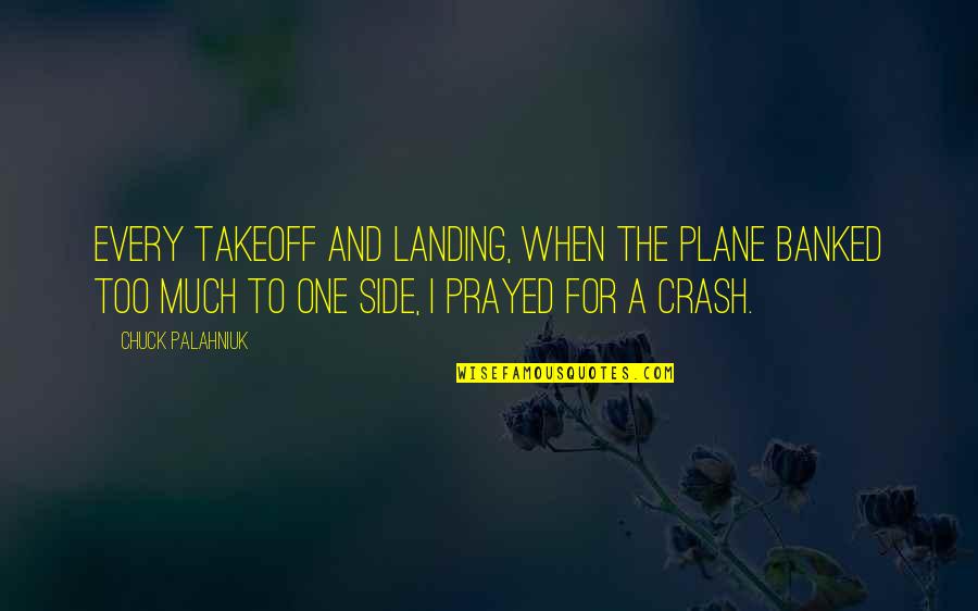 Ghost Town Film Quotes By Chuck Palahniuk: Every takeoff and landing, when the plane banked