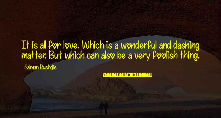 Ghost Town Quotes By Salman Rushdie: It is all for love. Which is a