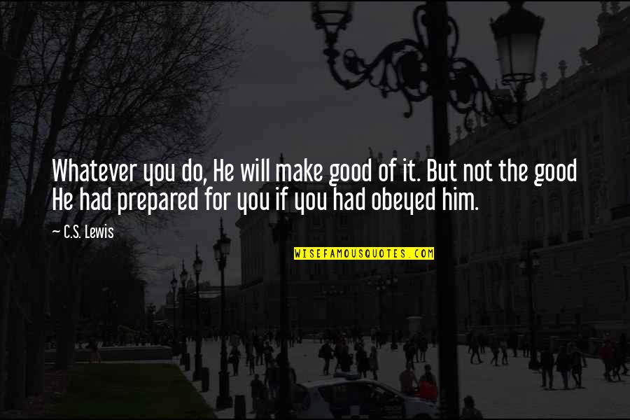 Ghost War Quotes By C.S. Lewis: Whatever you do, He will make good of