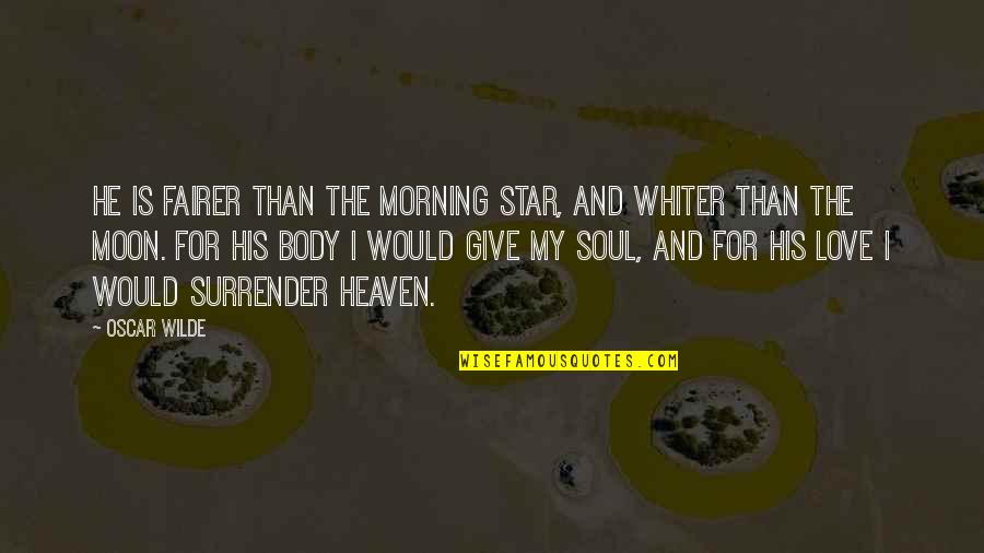 Ghost War Quotes By Oscar Wilde: He is fairer than the morning star, and