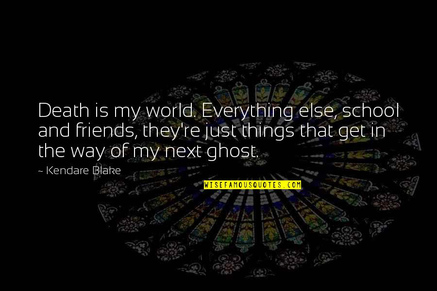 Ghost World Quotes By Kendare Blake: Death is my world. Everything else, school and